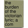The Burden Of The Victorian Lyric; A Com by Fannie Rose Walbridge