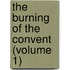The Burning Of The Convent (Volume 1)