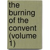 The Burning Of The Convent (Volume 1) by Ben Whitney