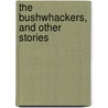 The Bushwhackers, And Other Stories by Mary Noailles Murfree