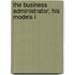 The Business Administrator; His Models I