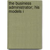 The Business Administrator; His Models I by Edward David Jones