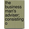 The Business Man's Adviser; Consisting O by Butts