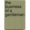 The Business Of A Gentleman by Humphrey Neville Dickinson