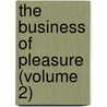 The Business Of Pleasure (Volume 2) door Edmund Hodgson Yates