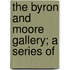 The Byron And Moore Gallery; A Series Of