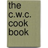 The C.W.C. Cook Book by Margaret McHale