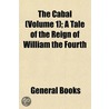 The Cabal (Volume 1); A Tale Of The Reig by General Books