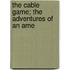 The Cable Game; The Adventures Of An Ame