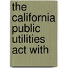 The California Public Utilities Act With by Edwin Wandesforde Freeman