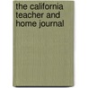 The California Teacher And Home Journal by California Dept of Public Instruction