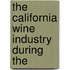 The California Wine Industry During The