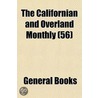 The Californian And Overland Monthly (56 by General Books