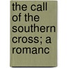 The Call Of The Southern Cross; A Romanc door John Sandes