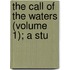 The Call Of The Waters (Volume 1); A Stu