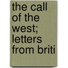 The Call Of The West; Letters From Briti door C.F.J. Galloway