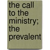 The Call To The Ministry; The Prevalent by Frederick William Conrad