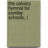 The Calvary Hymnal For Sunday Schools, ( door Robert Stuart MacArthur