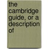 The Cambridge Guide, Or A Description Of by Unknown Author