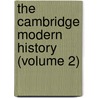 The Cambridge Modern History (Volume 2) by Baron John Emerich Edward Acton