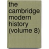 The Cambridge Modern History (Volume 8) by Baron John Emerich Edward Acton