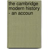 The Cambridge Modern History - An Accoun by General Books