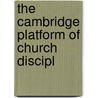 The Cambridge Platform Of Church Discipl door Nathanael Emmons