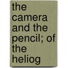 The Camera And The Pencil; Of The Heliog by M.A. Root