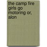 The Camp Fire Girls Go Motoring Or, Alon door Hildegarde Gertrude Frey