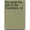 The Camp Fire Girls In The Mountains, Or door Jane L. Stewart
