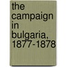 The Campaign In Bulgaria, 1877-1878 door Francis Vinton Greene