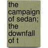 The Campaign Of Sedan; The Downfall Of T by George Hooper