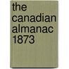 The Canadian Almanac 1873 by Unknown