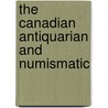 The Canadian Antiquarian And Numismatic by Antiquarian And Numismatic Montreal