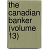 The Canadian Banker (Volume 13) by Canadian Bankers ' Association