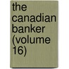 The Canadian Banker (Volume 16) by Canadian Bankers ' Association