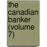 The Canadian Banker (Volume 7) door Canadian Bankers ' Association
