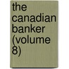 The Canadian Banker (Volume 8) door Canadian Bankers ' Association