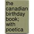 The Canadian Birthday Book; With Poetica