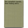 The Canadian Canals; Their History And C by William Kingsford