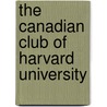 The Canadian Club Of Harvard University by Harvard University. Canadian Club