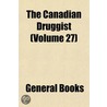 The Canadian Druggist (Volume 27) by General Books