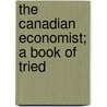 The Canadian Economist; A Book Of Tried by Bank Street Church Association