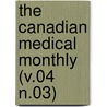 The Canadian Medical Monthly (V.04 N.03) by General Books