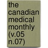 The Canadian Medical Monthly (V.05 N.07) by General Books