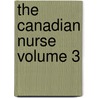 The Canadian Nurse Volume 3 by The Canadian Association of Nurses
