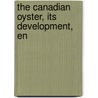 The Canadian Oyster, Its Development, En door Commi Canada Commission of Conservation