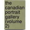 The Canadian Portrait Gallery (Volume 2) door John Charles Dent