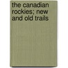 The Canadian Rockies; New And Old Trails by Lyman R. Coleman