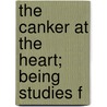 The Canker At The Heart; Being Studies F door Annie Cornford